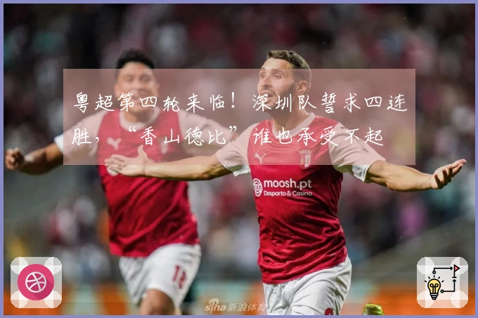 粤超第四轮来临！深圳队誓求四连胜，“香山德比”谁也承受不起